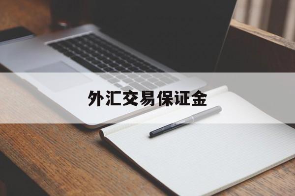 外汇交易保证金(外汇交易保证金是多少)