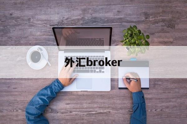 外汇broker(外汇broker是做什么的)